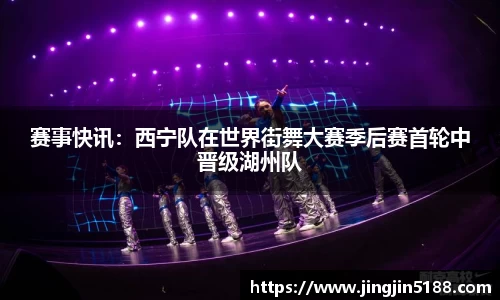 赛事快讯：西宁队在世界街舞大赛季后赛首轮中晋级湖州队