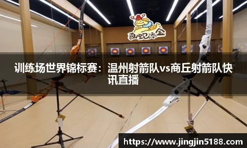 训练场世界锦标赛：温州射箭队vs商丘射箭队快讯直播